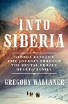 Into Siberia by Gregory J. Wallance