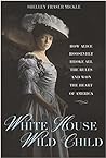 White House Wild Child by Shelley Fraser Mickle