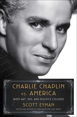 Charlie Chaplin vs. America by Scott Eyman