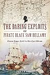 The Daring Exploits of Pirate Black Sam Bellamy by Jamie Goodall