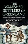 The Vanished Settlers of Greenland by Robert Rix