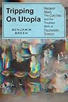 Tripping on Utopia by Benjamin Breen