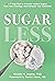 Sugarless: A 7-Step Plan to Uncover Hidden Sugars, Curb Your Cravings, and Conquer Your Addiction