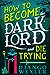 How to Become the Dark Lord and Die Trying by Django Wexler