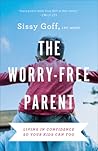 The Worry-Free Parent by Sissy Goff