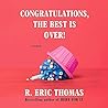 Congratulations, the Best is Over! by R. Eric Thomas