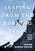 Leaping from the Burning Train by Jeanne Murray Walker