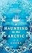 A Haunting in the Arctic by C.J.  Cooke