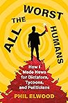 All the Worst Humans: How I Made News for Dictators, Tycoons, and Politicians