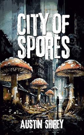 City of Spores by Austin Shirey