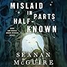 Mislaid in Parts Half-Known by Seanan McGuire