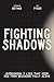 Fighting Shadows: Overcoming 7 Lies That Keep Men From Becoming Fully Alive