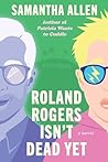 Roland Rogers Isn't Dead Yet by Samantha  Allen