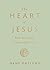 The Heart of Jesus: How He Really Feels about You