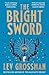 The Bright Sword by Lev Grossman