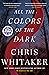 All the Colors of the Dark by Chris  Whitaker