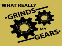 You Know What Really Grinds My Gears