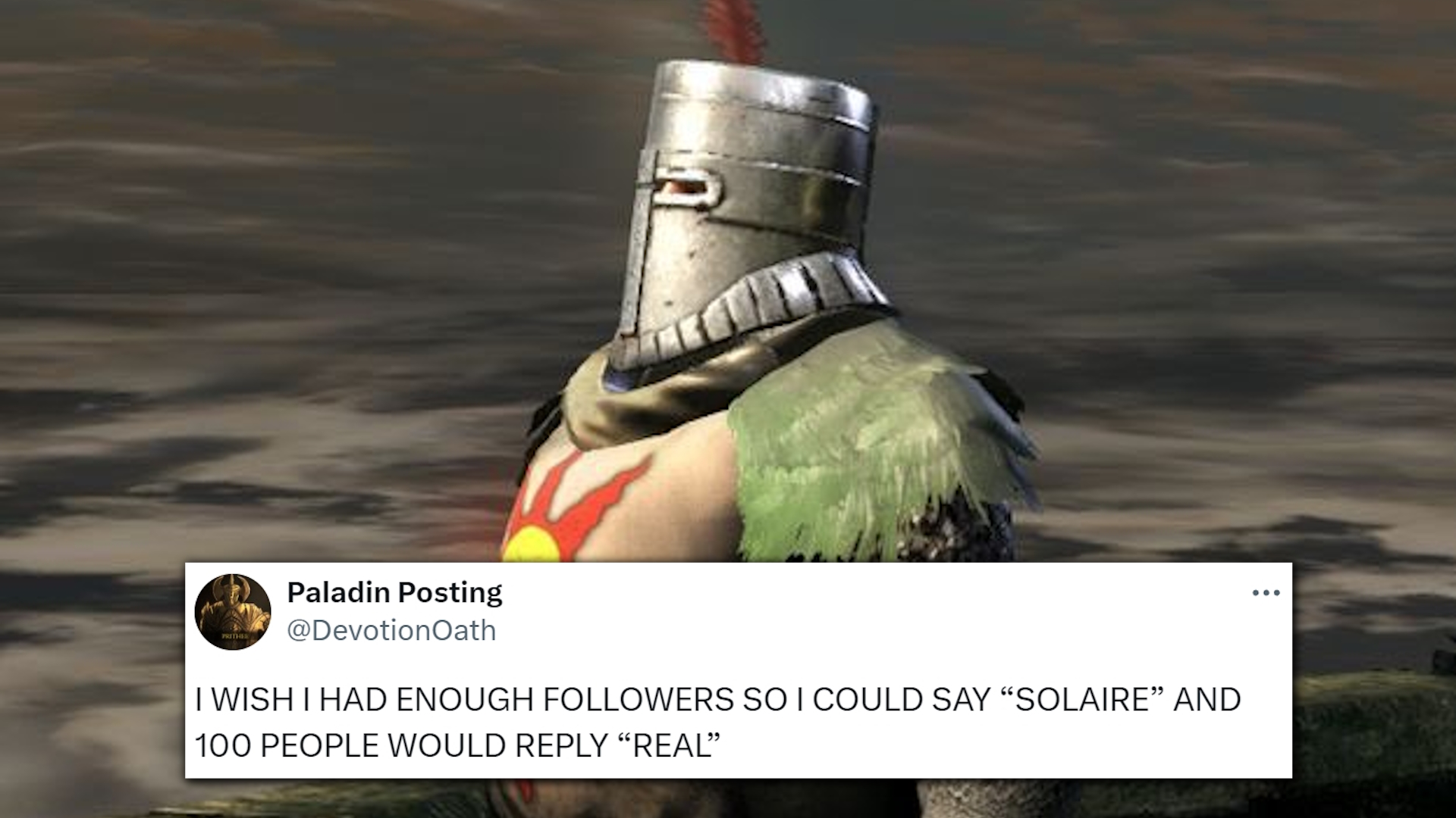 I Wish I Had Enough Followers for 100 People to Reply Real meme example depicting solaire from dark souls.