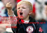 Tickets co the ga $30 Hotdog and drink Red Sox jersey:$ Teaching your sen ate the aRKem 0 to ha PRICLESs STO