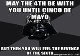 MAY THE 4TH BE WITH YOU UNTIL CINCO DE MAYO BUT THEN YOU WILL FEEL THE REVENGE OF THE SINTH megenerator.net