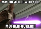 MAY THE4TH BE WITH YOU M-----------!!! memegenerator.net