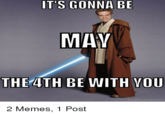 IT'S GONNA BE MAY THE4TH BE WITH VOU Faceswaponlne.com 2 Memes, 1 Post