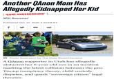 Another QAnon Mom Has Allegedly Kidnapped Her Kid | 'GONE UNDERGROUND' Will Sommer Published Oct. 01, 2020 4:34AM ET f O Photo Illustration by The Daily Beast/Handout A QAnon supporter in Utah has allegedly abducted her 6-year-old son in an incident marking the latest collision between the pro- Trump conspiracy theory, child custody disputes, and quack "sovereign citizen" legal theories.