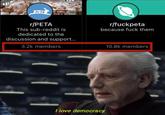 PETA rilly they guar đ is metely an them is life itselr. r/PETA This sub-reddit is r/fuckpeta because f--- them dedicated to the discussion and support... 3.2k members 10.8k members I love democracy.