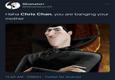 Silvanatorr @Silvanatorr20 Haha Chris Chan, you are banging your mother 11:43 AM · 7/30/21 · Twitter for Android