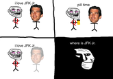 i love JFK Jr. pill time where is JFK Jr. i love JFK Jr.