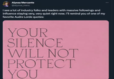 Alyssa Mercante @alyssa_merc I see a lot of industry folks and leaders with massive followings and influence staying very, very quiet right now. I'll remind you of one of my favorite Audre Lorde quotes: YOUR SILENCE WILL NOT PROTECT YOU