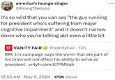 america's lounge singer @KrangTNelson it's so wild that you can say "the guy running for president who's suffering from major cognitive impairment" and it doesn't narrow down who you're talking abt even a little bit VF VANITY FAIR @VanityFair. 13h RFK Jr.'s campaign says the worm that ate part of his brain will not affect his ability to serve as president. vntyfr.com/K7PM Nab 12:55 AM • May 9, 2024 170K Views ...