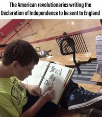 The American revolutionaries writing the Declaration of Independence to be sent to England ENS Suck My Dirk