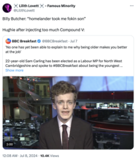 Lilith Lovett - Famous Minority @Lilith Lovett Billy Butcher: "homelander took me fokin son❞ Hughie after injecting too much Compound V: DOG BREAKFAST BBC Breakfast @BBCBreakfast • Jul 7 'No one has yet been able to explain to me why being older makes you better at the job' 22-year-old Sam Carling has been elected as a Labour MP for North West Cambridgeshire and spoke to #BBCBreakfast about being the youngest ... Show more 2:00 12:08 AM Jul 8, 2024 10.4K Views BE TRIB