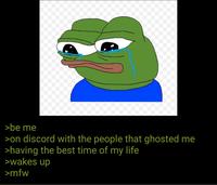 >be me >on discord with the people that ghosted me >having the best time of my life >wakes up >mfw