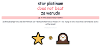 star platinum does not beat za warudo 79 other people already tried this Za Warudo stops time, and Star Platinum can't do much when time is frozen. It's like trying to win a race while everyone else is on a coffee break! whatbeatsrock.com ☆ ไคย •