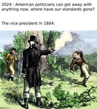 2024 American politicians can get away with anything now, where have our standards gone? The vice president in 1804: HOO PER SC NXII.