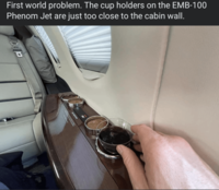 First world problem. The cup holders on the EMB-100 Phenom Jet are just too close to the cabin wall. NO SMOKING