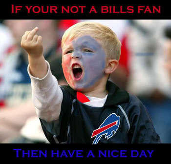 F YOUR NOT A BILLS FAN THEN HAVE A NICE DAY