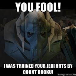 YOU FOOL! IWAS TRAINED YOUR JEDI ARTS BY COUNT DOOKU! memegeneratof.net