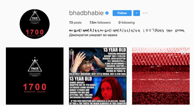 bhadbhabie# Follow FACE 73 posts O following 1.5m Tollowers 1700 Reykjavik, Iceland 13 YEAR OLD TANISHO ABRAHAM AREADY HAS 3 COLLEGE DEGREES, BEEN ACCEPTED TO 2 UNVERSITIES& ENGINEER, DOCTOR& MEDICAL RESEARCHER BEFORE HE TURNS 18 FACE CECURITY GROUP RELATIVELY UNKNOWN, VERY LITTLE MEDIA, JUST A FEW FANS 13 YEAR OLD DANIEL BREGOLI DROPPED OUT OF TTH GRADE EXTENSIVE CRIME RECORD BARELY LITERATE AND KNOWN FOR HER BAD ATTITUDE. HAS 7 MILLION INSTAGRAM FOLLOWERS 1700 Reykjavik, Iceland IF YOU EVER QUESTION WHY AMERICA IS IN DECLINE, THINK OFTHIS & THE YOUTH THE MEDIA GLORIFIES IN THIS COUNTE