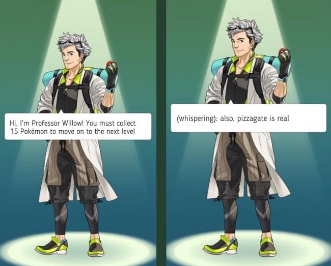 (whispering): also, pizzagate is real Hi, I'm Professor Willow! You must collect 15 Pokémon to move on to the next level