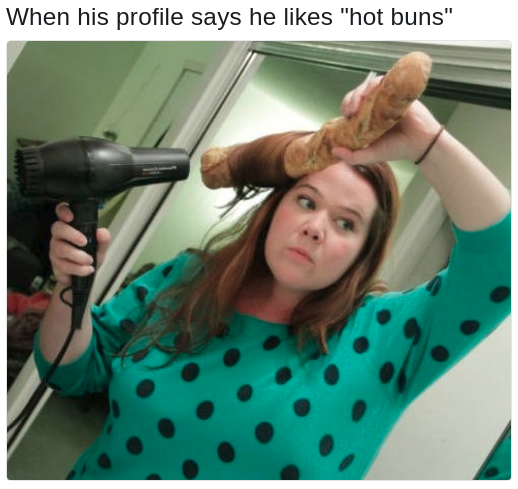 When his profile says he likes "hot buns"