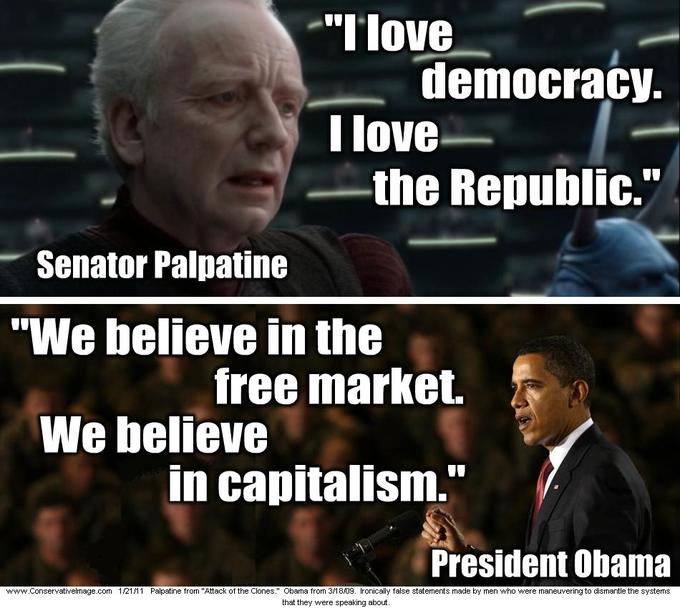 " love democracy. love - the Republic. Senator Palpatine "We believe in the free market. We believe in capitalism. President obama www.conservativelmage.com 1/21M1 Palpatine rom "Attack of the Clones." Obama from 318109. Ironically false statements made by men who were maneuvering to dismantle the systems that they were speaking about