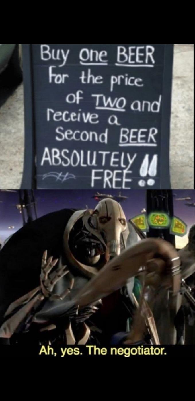 Buy One BEER For the price of TWO and receive a Second BEER ABSOLUTELY M FREE Ah, yes. The negotiator.