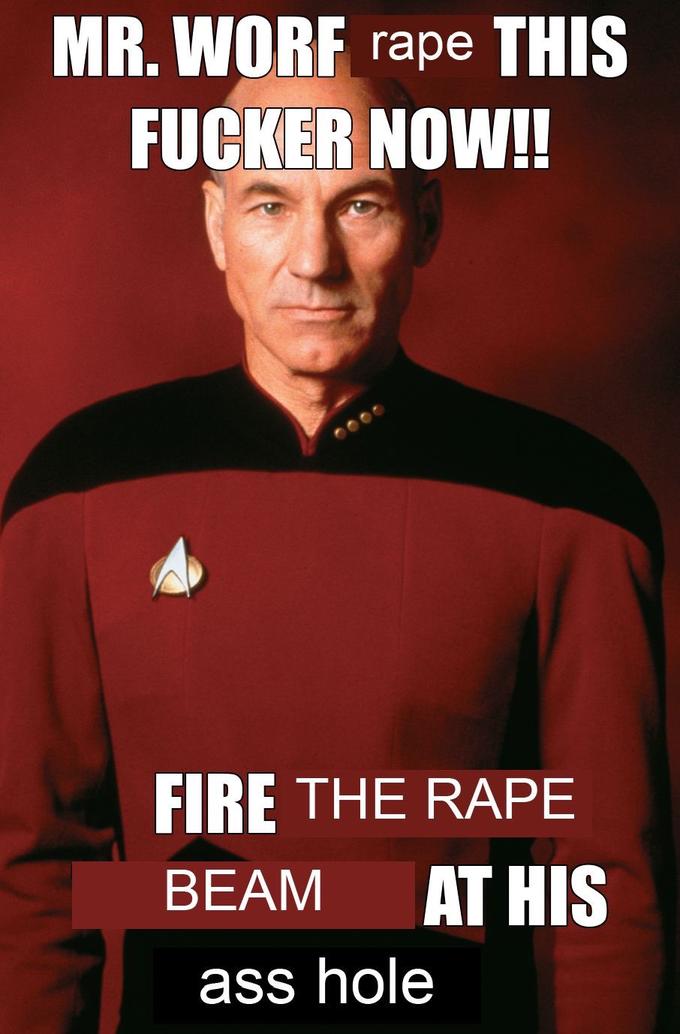 MR. WORF r--- THIS F----- NOW! FIRE THE R--- BEAM AT HIS ass hole