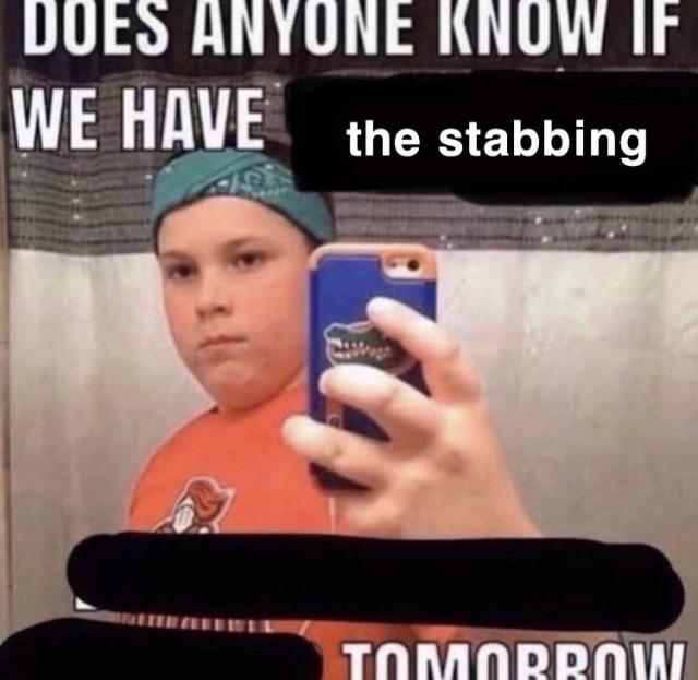 DOES ANYONE KNOW IF WE HAVE the stabbing TOMORROW