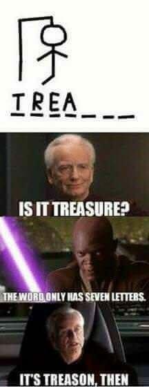 B TREA IS IT TREASURE? THE WORD ONLY HAS SEVEN LETTERS. IT'S TREASON, THEN