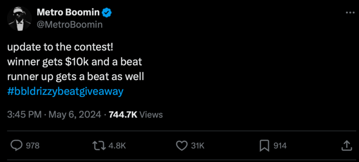 Metro Boomin @Metro Boomin update to the contest! winner gets $10k and a beat runner up gets a beat as well #bbldrizzybeatgiveaway • 3:45 PM ⚫ May 6, 2024 744.7K Views 978 4.8K 31K Σ 914 ↑