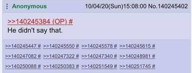 Anonymous >>140245384 (OP) # He didn't say that. 10/04/20(Sun)15:08:00 No.140245402 >>140245447 # >>140245550 # >>140245578 # >>140245615 # >>140247082 # >>140247322 # >>140247340 # >>140248981 # >>140250088 # >>140250383 # >>140251549 # >>140251745 #